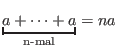 $\underbracket{a+\dots+a}_{\text{n-mal}} = na $