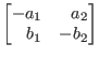 $\begin{bmatrix*}[r]
-a_{1} & a_{2} \\
b_{1} & -b_{2}
\end{bmatrix*}$