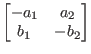 $\begin{bmatrix*}[c]
-a_{1} & a_{2} \\
b_{1} & -b_{2}
\end{bmatrix*}$