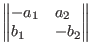 $\begin{Vmatrix*}[l]
-a_{1} & a_{2} \\
b_{1} & -b_{2}
\end{Vmatrix*}$