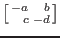 $\begin{bsmallmatrix*}[r]-a&b\\ c&-d \end{bsmallmatrix*}$