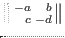 $\begin{Vsmallmatrix*}[r]-a&b\\ c&-d \end{Vsmallmatrix*}$