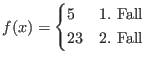 $f(x) = \begin{cases*}
5 & 1. Fall \\
23 & 2. Fall
\end{cases*}$