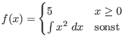 $f(x) = \begin{cases}
5 & x \geq 0 \\
\int x^{2} \ dx & \text{sonst}
\end{cases}$