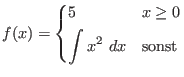 $f(x) = \begin{dcases}
5 & x \geq 0 \\
\int x^{2} \ dx & \text{sonst}
\end{dcases}$