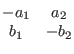 $\begin{matrix*}[c]
-a_{1} & a_{2} \\
b_{1} & -b_{2}
\end{matrix*}$